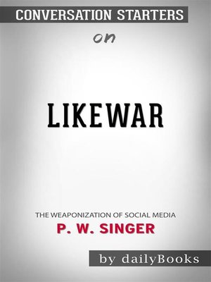 cover image of LikeWar--The Weaponization of Social Media by P. W. Singer | Conversation Starters